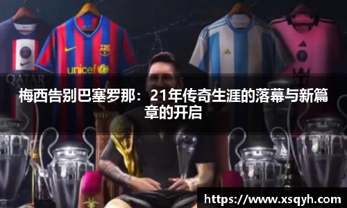 梅西告别巴塞罗那：21年传奇生涯的落幕与新篇章的开启