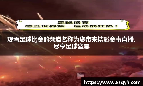 观看足球比赛的频道名称为您带来精彩赛事直播，尽享足球盛宴