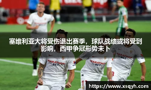 塞维利亚大将受伤退出赛季，球队战绩或将受到影响，西甲争冠形势未卜