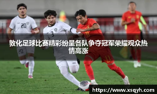 敦化足球比赛精彩纷呈各队争夺冠军荣耀观众热情高涨