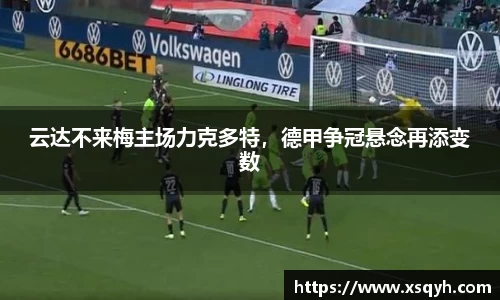 云达不来梅主场力克多特，德甲争冠悬念再添变数