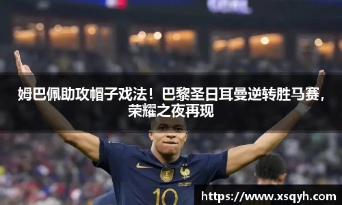 姆巴佩助攻帽子戏法！巴黎圣日耳曼逆转胜马赛，荣耀之夜再现