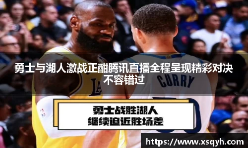 勇士与湖人激战正酣腾讯直播全程呈现精彩对决不容错过