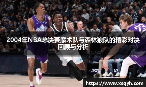 2004年NBA总决赛魔术队与森林狼队的精彩对决回顾与分析