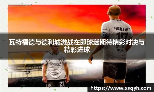 瓦特福德与德利城激战在即球迷期待精彩对决与精彩进球