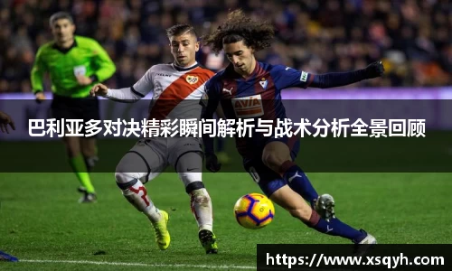巴利亚多对决精彩瞬间解析与战术分析全景回顾