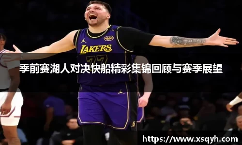 季前赛湖人对决快船精彩集锦回顾与赛季展望