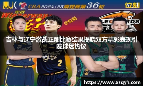 吉林与辽宁激战正酣比赛结果揭晓双方精彩表现引发球迷热议