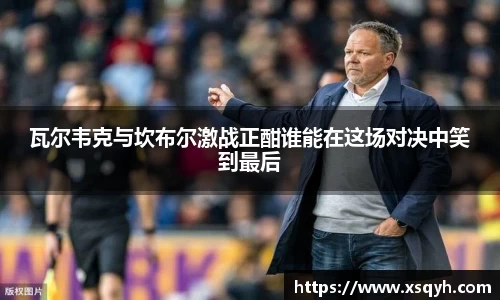 瓦尔韦克与坎布尔激战正酣谁能在这场对决中笑到最后