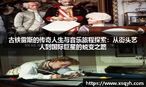 古铁雷斯的传奇人生与音乐旅程探索：从街头艺人到国际巨星的蜕变之路